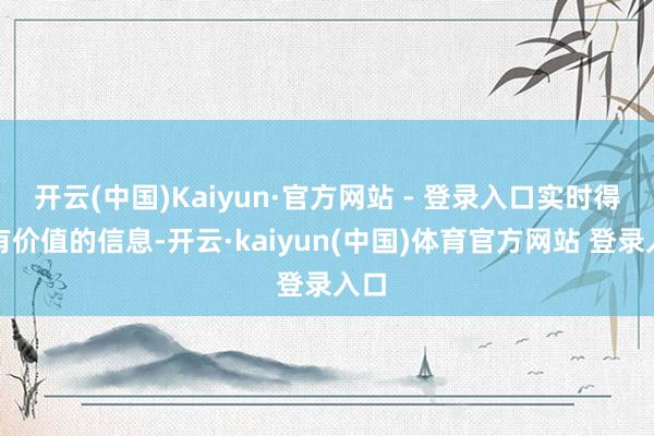 开云(中国)Kaiyun·官方网站 - 登录入口实时得到有价值的信息-开云·kaiyun(中国)体育官方网站 登录入口