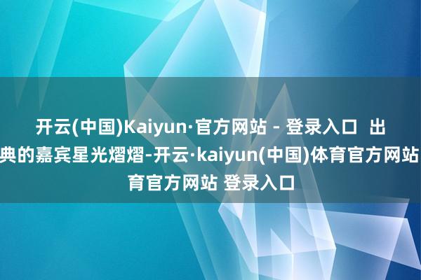 开云(中国)Kaiyun·官方网站 - 登录入口 出席乔迁庆典的嘉宾星光熠熠-开云·kaiyun(中国)体育官方网站 登录入口