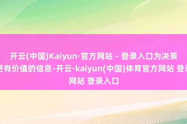开云(中国)Kaiyun·官方网站 - 登录入口为决策提供更有价值的信息-开云·kaiyun(中国)体育官方网站 登录入口