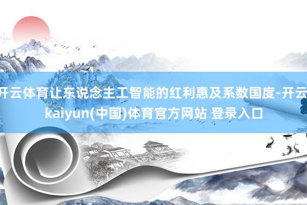 开云体育让东说念主工智能的红利惠及系数国度-开云·kaiyun(中国)体育官方网站 登录入口