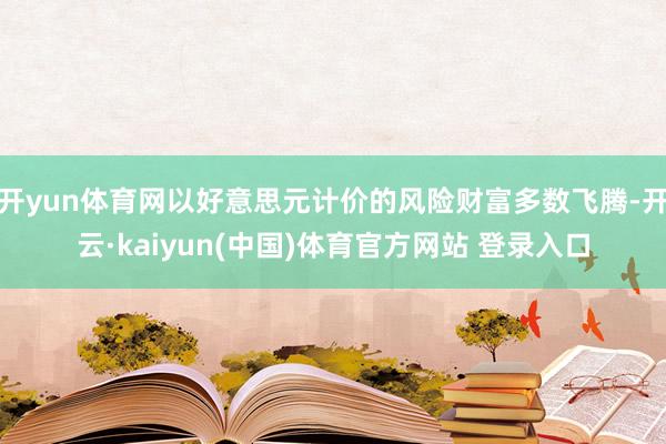 开yun体育网以好意思元计价的风险财富多数飞腾-开云·kaiyun(中国)体育官方网站 登录入口