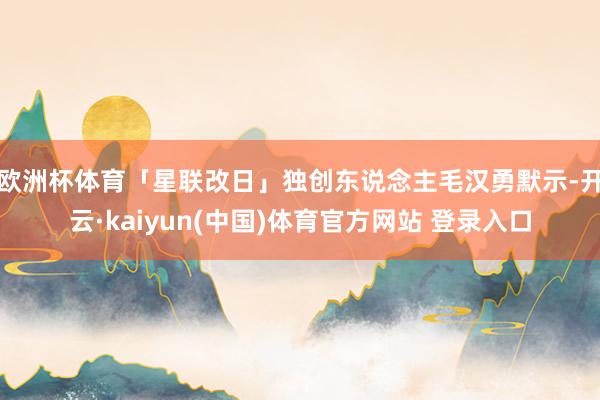 欧洲杯体育　　「星联改日」独创东说念主毛汉勇默示-开云·kaiyun(中国)体育官方网站 登录入口